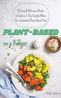 Plant-Based on a Budget: 50 Easy & Delicious Meals. Includes a 7-Day Sample Menu for a Standard Plant-Based Diet