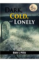 Dark, Cold, and Lonely