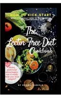 Lectin Free Diet Cookbook: How to Kick-Start the Lectin-Free Diet, the Risks, Potencial Advantages, Can It Really Help You Lose Weight: What You Really Need to Know about This