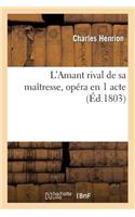 L'Amant Rival de Sa Maîtresse, Opéra En 1 Acte, Paroles de M. Henrion, Musique de M. Alex. Piccini
