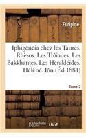 Iphigénéia Chez Les Taures. Rhèsos. Les Trôiades. Les Bakkhantes. Les Hèrakléides. Hélèné: Iôn. Hèraklès Furieux. Elektra. Le Kyklôps