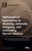 Mathematical Approaches to Modeling, Optimally Designing, Mathematical Approaches to Modeling, Optimally Designing, and Controlling Electric Machine and Controlling Electric Machine