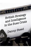 British Strategy and Intelligence in the Suez Crisis