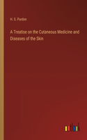 A Treatise on the Cutaneous Medicine and Diseases of the Skin