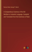Compendious Grammar of the Old Northern or Icelandic Language. Compiled and Translated from the Grammars of Rask
