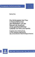 Die Abhaengigkeit der Frau in Eherechtsnormen des Mittelalters und der Neuzeit als Ausdruck eines gesellschaftlichen Leitbilds von Ehe und Familie: Zugleich Eine Untersuchung Zu Den Realisierungschancen Des Zivilrechtlichen Gleichheitsgrundsatzes