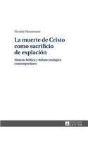 La muerte de Cristo como sacrificio de expiacion: Síntesis bíblica y debate teológico contemporáneo