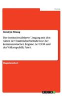 Der institutionalisierte Umgang mit den Akten der Staatssicherheitsdienste der kommunistischen Regime der DDR und der Volksrepublik Polen