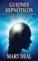 Guiones Hipnóticos - Técnicas para lograr un cambio de vida mediante el uso de la autohipnosis y la meditación