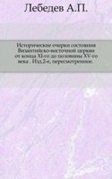 Istoricheskie ocherki sostoyaniya Vizantijsko-vostochnoj tserkvi ot kontsa XI-go do poloviny XV-go veka