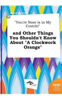 You're Nose Is in My Crotch! and Other Things You Shouldn't Know about a Clockwork Orange