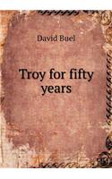 Troy for fifty years