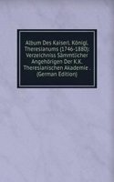 Album Des Kaiserl. Konigl. Theresianums (1746-1880): Verzeichniss Sammtlicher Angehorigen Der K.K. Theresianischen Akademie . (German Edition)