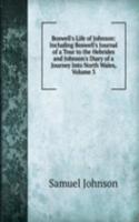 Boswell's Life of Johnson: Including Boswell's Journal of a Tour to the Hebrides and Johnson's Diary of a Journey Into North Wales, Volume 3