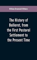 The History of Ballarat, from the First Pastoral Settlement to the Present Time