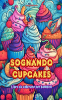 Sognando cupcakes Libro da colorare per bambini Disegni divertenti e adorabili per gli amanti della pasticceria: Deliziose immagini di un dolce mondo fantastico per rilassarsi e creare arte