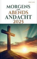 Morgens Und Abends Andacht 2025: Tägliche inspirierende Reflexionen für spirituelles Wachstum und Führung.