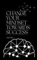 Change your Mindset Towards Success: How to Develop a Winning Mindset for Success