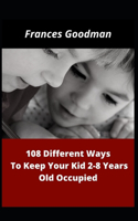 108 Different Ways To Keep Your Kids 2-8 Years Old Occupied