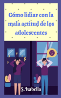 Cómo lidiar con la mala actitud de los adolescentes