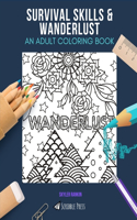 Survival Skills & Wanderlust: AN ADULT COLORING BOOK: An Awesome Coloring Book For Adults