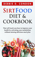 Sirtfood Diet Cookbook: A Guide That Will Teach You How To Improve Your Health And Metabolism By Activating Your Skinny Gene!