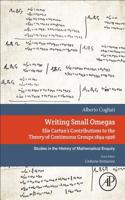 Writing Small Omegas: Elie Cartan's Contributions to the Theory of Continuous Groups 1894-1926(Studies in the History of Mathematical Inquiry)