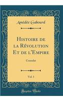 Histoire de la Rï¿½volution Et de l'Empire, Vol. 1: Consulat (Classic Reprint)