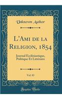 L'Ami de la Religion, 1854, Vol. 83: Journal Ecclésiastique, Politique Et Littéraire (Classic Reprint)