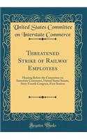 Threatened Strike of Railway Employees: Hearing Before the Committee on Interstate Commerce, United States Senate, Sixty-Fourth Congress, First Session (Classic Reprint)
