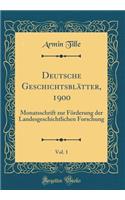 Deutsche GeschichtsblÃ¤tter, 1900, Vol. 1: Monatsschrift Zur FÃ¶rderung Der Landesgeschichtlichen Forschung (Classic Reprint)