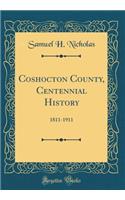 Coshocton County, Centennial History: 1811-1911 (Classic Reprint)