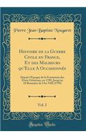 Histoire de la Guerre Civile En France, Et Des Malheurs Qu'elle a OccasionnÃ©s, Vol. 2: Depuis l'Ã?poque de la Formation Des Ã?tats-GÃ©nÃ©raux, En 1789, Jusqu'au 18 Brumaire de l'An VIII (1799) (Classic Reprint): Depuis l'Ã?poque de la Formation Des Ã?tats-GÃ©nÃ©raux, En 1789, Jusqu'au 18 Brumaire de l'An VIII (1799) (Classic Reprint)