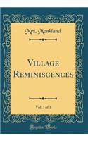 Village Reminiscences, Vol. 3 of 3 (Classic Reprint)