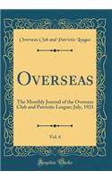 Overseas, Vol. 6: The Monthly Journal of the Overseas Club and Patriotic League; July, 1921 (Classic Reprint)