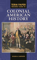 Term Paper Resource Guide to Colonial American History: (Term Paper Resource Guides)