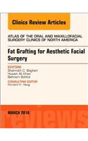 Fat Grafting for Aesthetic Facial Surgery, an Issue of Atlas of the Oral & Maxillofacial Surgery Clinics