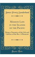 Mission Life in the Islands of the Pacific: Being a Narrative of the Life and Labours of the Rev. A Buzacott (Classic Reprint)