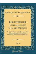 Bibliothek der Unterhaltung und des Wissens, Vol. 6: Mit Originalbeiträgen der Hervorragendsten Schriftsteller und Gelehrten Sowie Zahlreichen Illustrationen; Jahrgang 1914 (Classic Reprint)