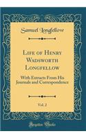 Life of Henry Wadsworth Longfellow, Vol. 2: With Extracts from His Journals and Correspondence (Classic Reprint)