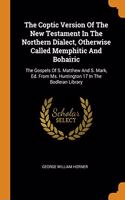 The Coptic Version Of The New Testament In The Northern Dialect, Otherwise Called Memphitic And Bohairic