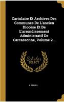 Cartulaire Et Archives Des Communes De L'ancien Diocèse Et De L'arrondissement Administratif De Carcassonne, Volume 2...