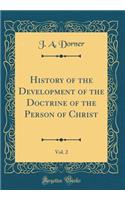 History of the Development of the Doctrine of the Person of Christ, Vol. 2 (Classic Reprint)