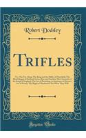 Trifles: Viz. the Toy-Shop; The King and the Miller of Mansfield; The Blind Beggar of Bethnal-Green; Rex and Pontifex; The Chronicle of the Kings of England; The Art of Preaching, in Imitation of Horace's Art of Poetry; The Right of Mankind to Do W: Viz. the Toy-Shop; The King and the Miller of Mansfield; The Blind Beggar of Bethnal-Green; Rex and Pontifex; The Chronicle of the Kings of England;