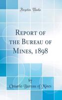 Report of the Bureau of Mines, 1898 (Classic Reprint)