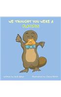 We Thought You Were a Platypus