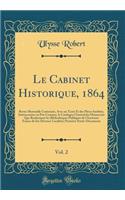 Le Cabinet Historique, 1864, Vol. 2: Revue Mensuelle Contenant, Avec Un Texte Et Des PiÃ¨ces InÃ©dites, IntÃ©ressantes Ou Peu Connues, Le Catalogue GÃ©nÃ©ral Des Manuscrits Que Renferment Les BibliothÃ¨ques Publiques de l'Ancienne France de Ses Div