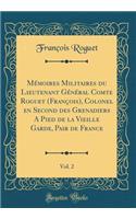 Mï¿½moires Militaires Du Lieutenant Gï¿½nï¿½ral Comte Roguet (Franï¿½ois), Colonel En Second Des Grenadiers a Pied de la Vieille Garde, Pair de France, Vol. 2 (Classic Reprint)