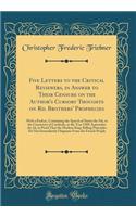 Five Letters to the Critical Reviewers, in Answer to Their Censure on the Author's Cursory Thoughts on Rd. Brothers' Prophecies: With a Preface, Containing the Speech of Sixtus the 5th, to the Consistory of Cardinals, in the Year 1589, September th