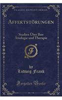 AffektstÃ¶rungen: Studien Ã?ber Ihre Ã?tiologie Und Therapie (Classic Reprint)